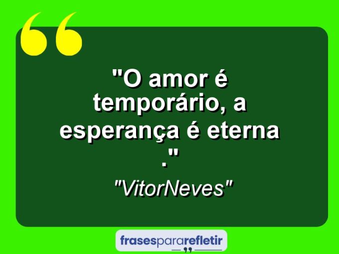 Frases de Amor: mensagens românticas e apaixonantes - “O amor é temporário, a esperança é eterna .”