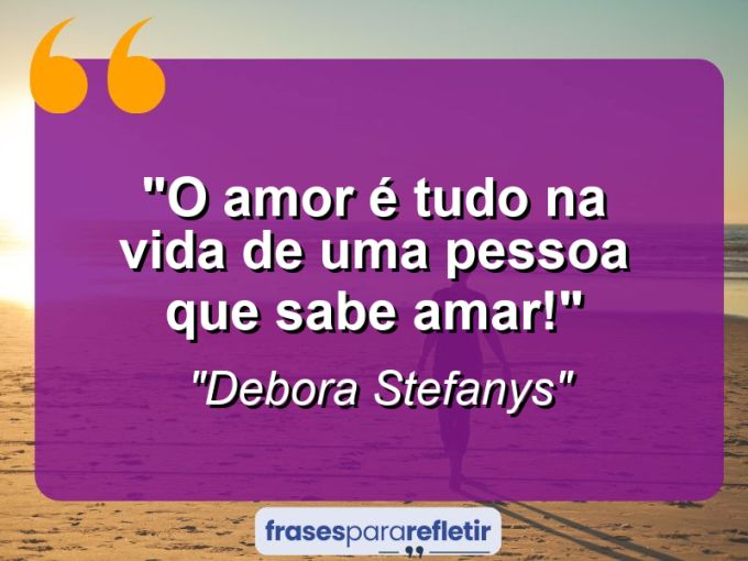 Frases de Amor: mensagens românticas e apaixonantes - “O amor é tudo na vida de uma pessoa que sabe amar!”