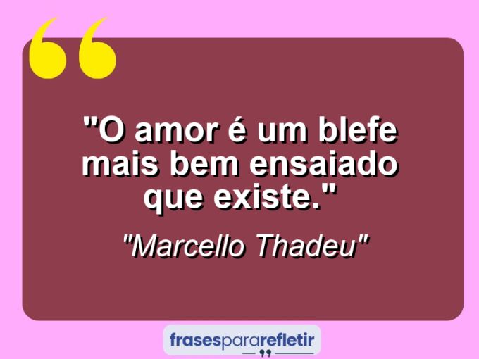 Frases de Amor: mensagens românticas e apaixonantes - “O amor é um blefe mais bem ensaiado que existe.”