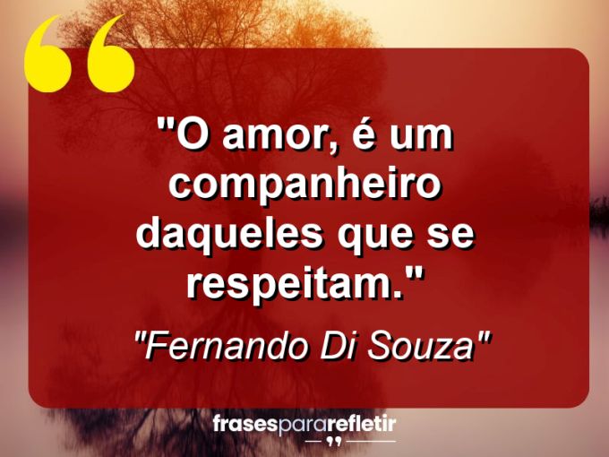 Frases de Amor: mensagens românticas e apaixonantes - “O amor, é um companheiro daqueles que se respeitam.”