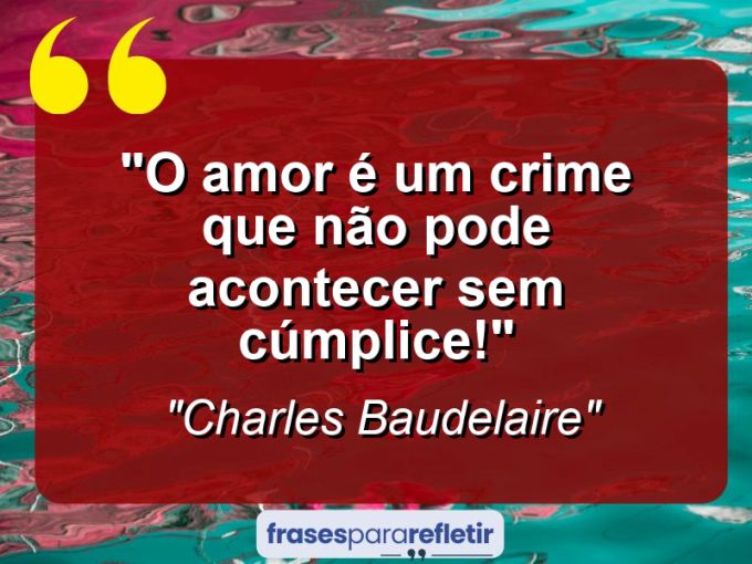 Frases de Amor: mensagens românticas e apaixonantes - “O amor é um crime que não pode acontecer sem cúmplice!”