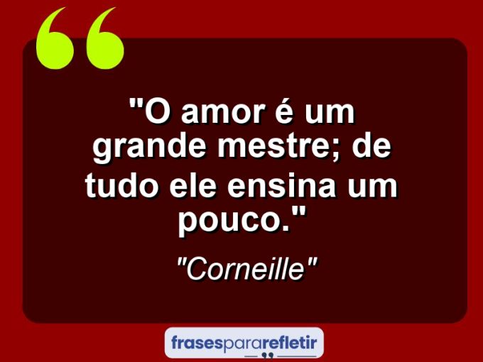 Frases de Amor: mensagens românticas e apaixonantes - “O amor é um grande mestre; de tudo ele ensina um pouco.”