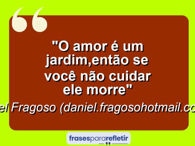 Frases de Amor: mensagens românticas e apaixonantes - “O amor é um jardim,então se você não cuidar ele morre”