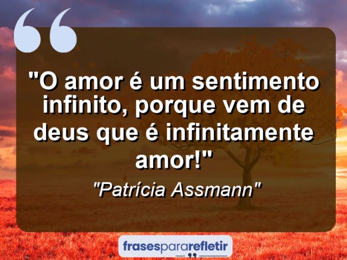 Frases de Amor: mensagens românticas e apaixonantes - “O Amor é um sentimento infinito, porque vem de Deus que é infinitamente Amor!”