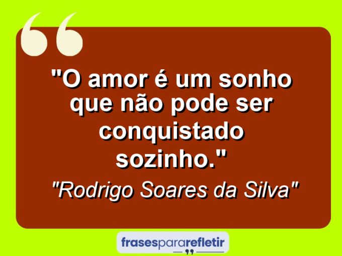 Frases de Amor: mensagens românticas e apaixonantes - “O amor é um sonho que não pode ser conquistado sozinho.”