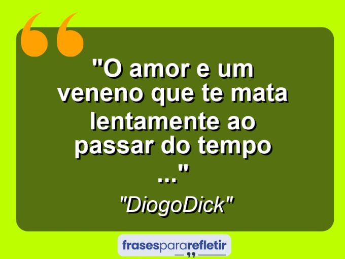 Frases de Amor: mensagens românticas e apaixonantes - “O amor e um veneno que te mata lentamente ao passar do tempo …”