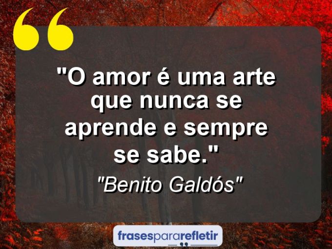 Frases de Amor: mensagens românticas e apaixonantes - “O amor é uma arte que nunca se aprende e sempre se sabe.”