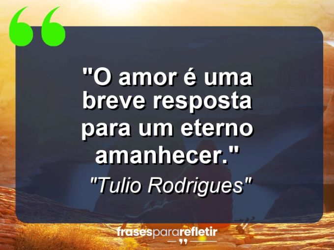 Frases de Amor: mensagens românticas e apaixonantes - “O amor é uma breve resposta para um eterno amanhecer.”