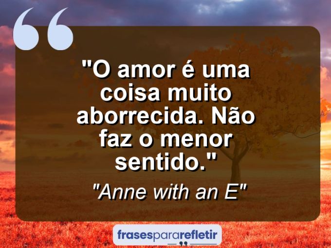 Frases de Amor: mensagens românticas e apaixonantes - “O amor é uma coisa muito aborrecida. Não faz o menor sentido.”