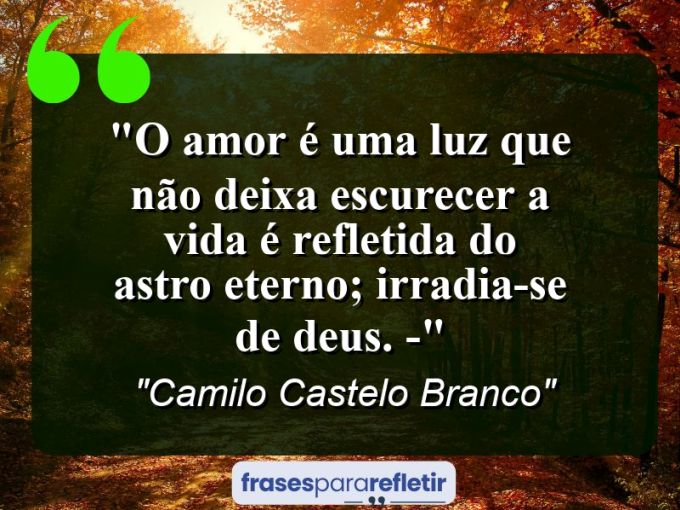 Frases de Amor: mensagens românticas e apaixonantes - “O amor é uma luz que não deixa escurecer a vida: é refletida do astro eterno; irradia-se de Deus. -“