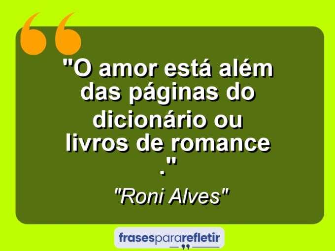 Frases de Amor: mensagens românticas e apaixonantes - “O amor está Além das Páginas do dicionário ou livros de Romance .”