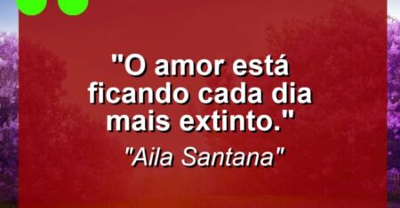 “O amor está ficando cada dia mais extinto.”