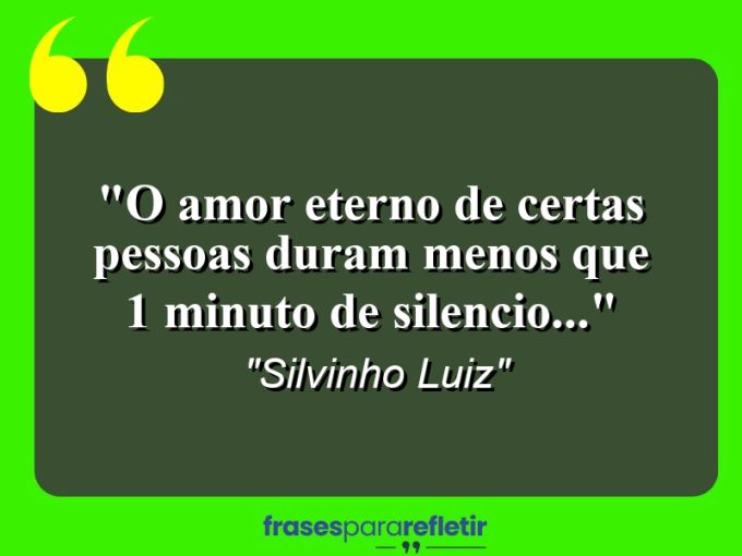 Frases de Amor: mensagens românticas e apaixonantes - “O amor eterno de certas pessoas duram menos que 1 minuto de silencio…”