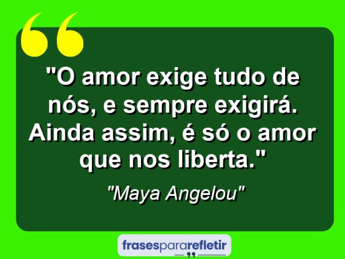 Frases de Amor: mensagens românticas e apaixonantes - “O amor exige tudo de nós, e sempre exigirá. Ainda assim, é só o amor que nos liberta.”