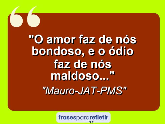 Frases de Amor: mensagens românticas e apaixonantes - “O amor faz de nós bondoso, e o ódio faz de nós maldoso…”