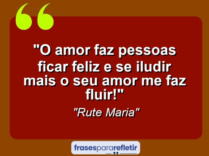 Frases de Amor: mensagens românticas e apaixonantes - “O amor faz pessoas ficar feliz e se iludir mais o seu amor me faz fluir!”