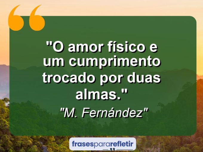 Frases de Amor: mensagens românticas e apaixonantes - “O amor físico e um cumprimento trocado por duas almas.”