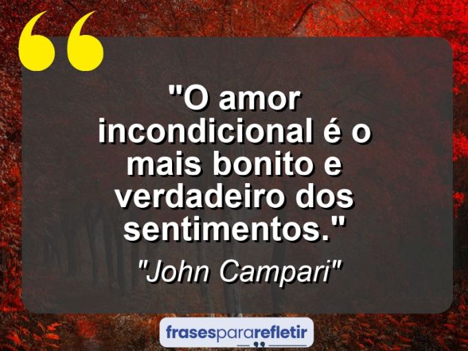 Frases de Amor: mensagens românticas e apaixonantes - “O amor incondicional é o mais bonito e verdadeiro dos sentimentos.”