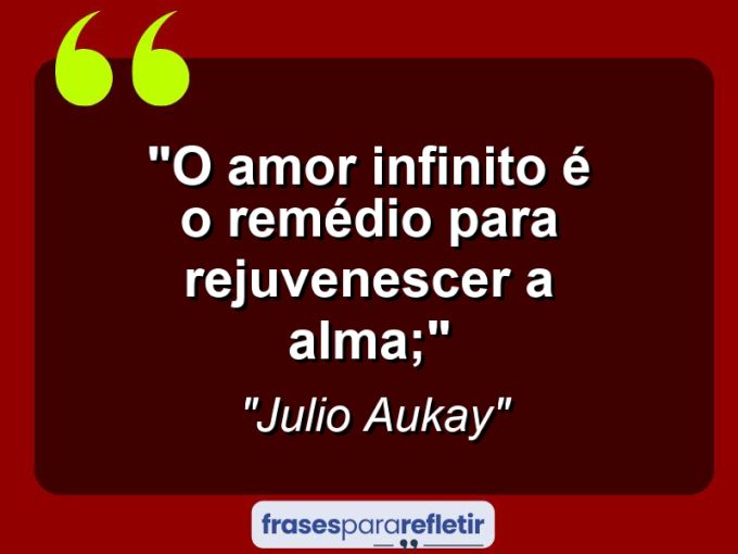 Frases de Amor: mensagens românticas e apaixonantes - “O amor infinito é o remédio para rejuvenescer a alma;”