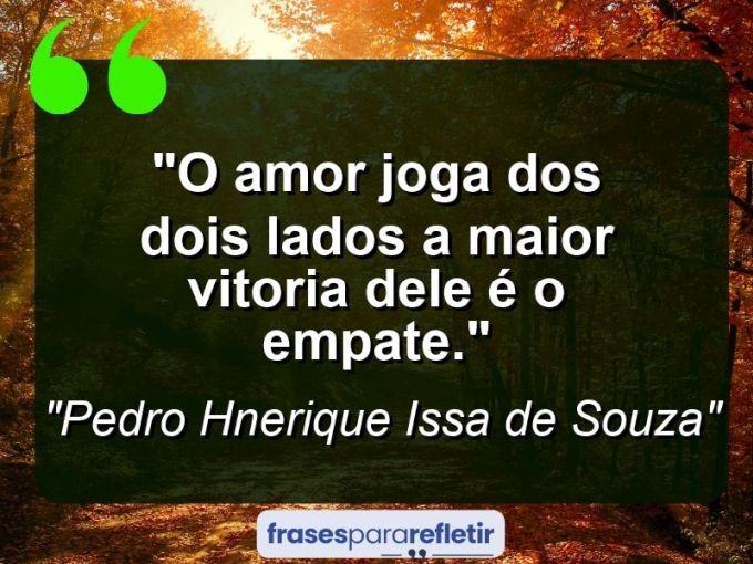 Frases de Amor: mensagens românticas e apaixonantes - “O amor joga dos dois lados a maior vitoria dele é o empate.”