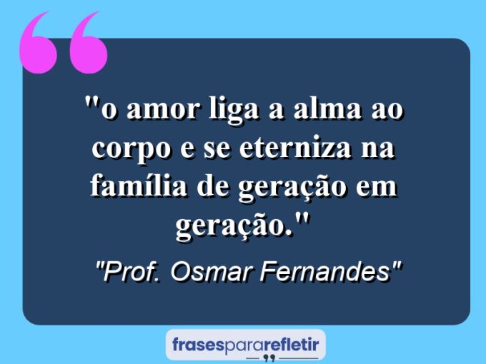 Frases de Amor: mensagens românticas e apaixonantes - “⁠O amor liga a alma ao corpo e se eterniza na família de geração em geração.”