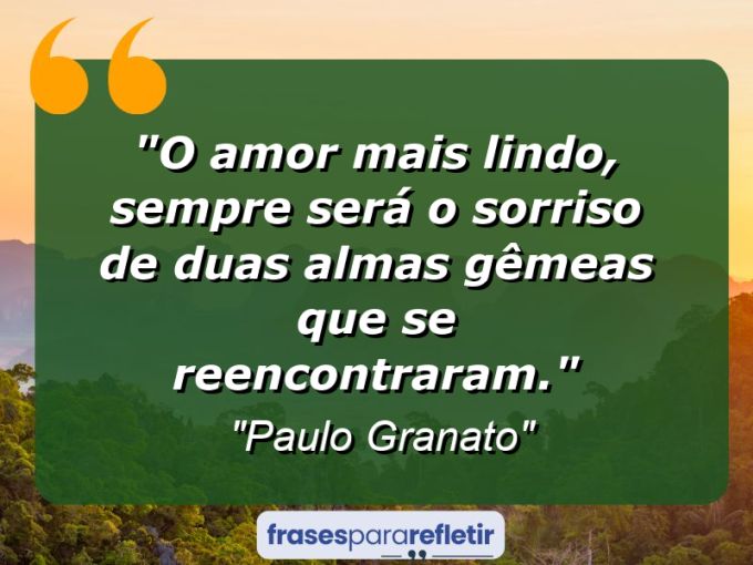 Frases de Amor: mensagens românticas e apaixonantes - “O amor mais lindo, sempre será o sorriso de duas almas gêmeas que se reencontraram.”