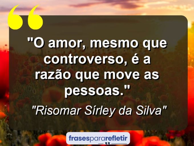 Frases de Amor: mensagens românticas e apaixonantes - “O amor, mesmo que controverso, é a razão que move as pessoas.”