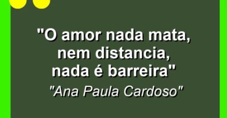 “O amor nada mata, nem distancia, nada é barreira”
