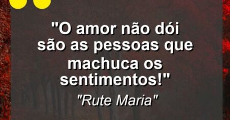 “O amor não dói são as pessoas que machuca os sentimentos!”