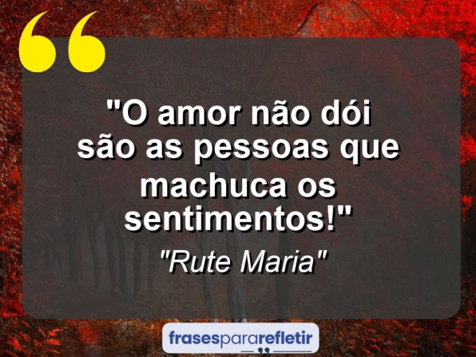 Frases de Amor: mensagens românticas e apaixonantes - “O amor não dói são as pessoas que machuca os sentimentos!”