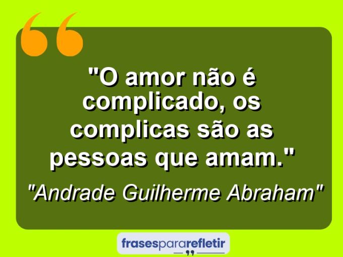 Frases de Amor: mensagens românticas e apaixonantes - “O amor não é complicado, os complicas são as pessoas que amam.”