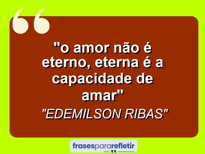 Frases de Amor: mensagens românticas e apaixonantes - “~~O amor não é eterno, eterna é a capacidade de amar~~”