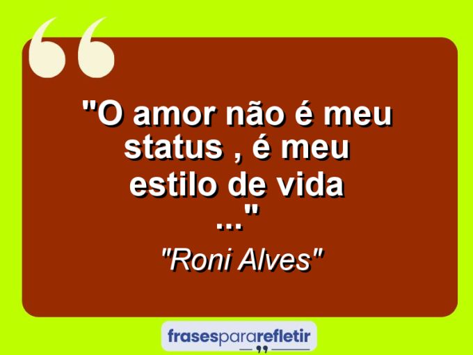 Frases de Amor: mensagens românticas e apaixonantes - “O amor não é meu status , é meu estilo de Vida (…)”