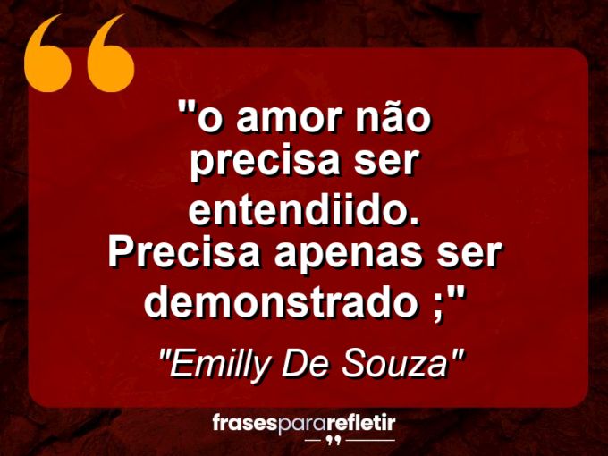 Frases de Amor: mensagens românticas e apaixonantes - “”O amor não precisa ser entendiido. Precisa apenas ser demonstrado ;))””