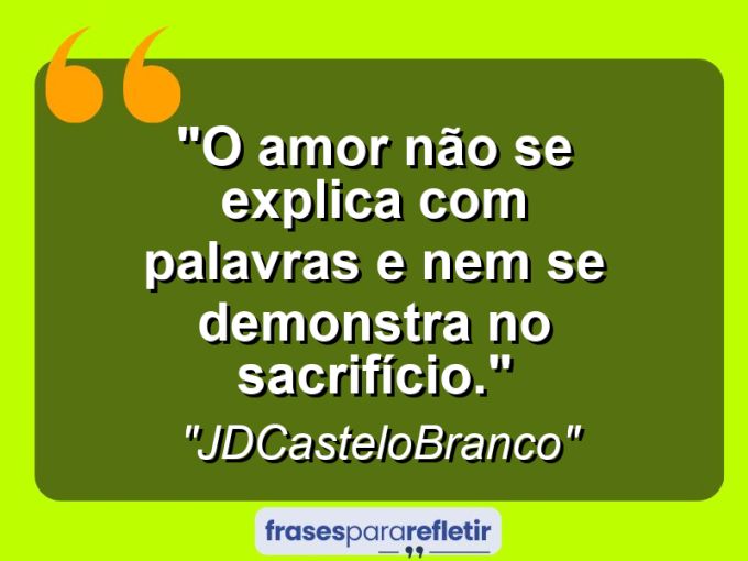 Frases de Amor: mensagens românticas e apaixonantes - “O amor não se explica com palavras e nem se demonstra no sacrifício.”