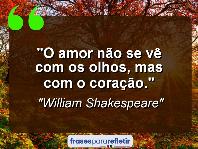 Frases de Amor: mensagens românticas e apaixonantes - “O amor não se vê com os olhos, mas com o coração.”