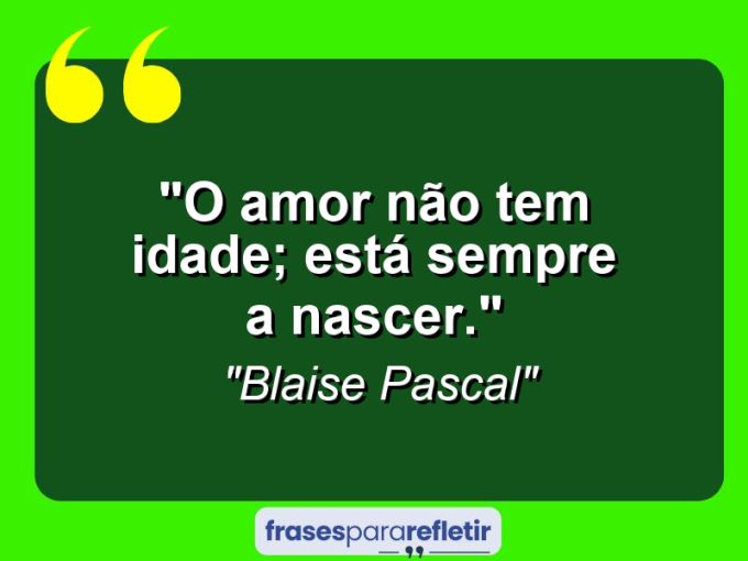 Frases de Amor: mensagens românticas e apaixonantes - “O amor não tem idade; está sempre a nascer.”