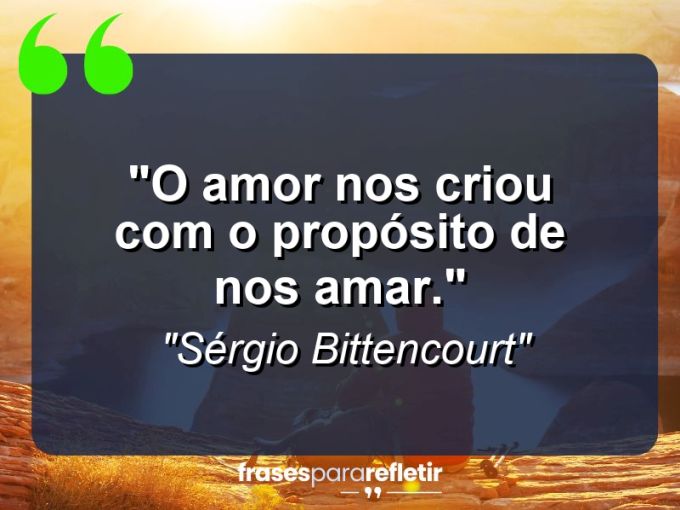 Frases de Amor: mensagens românticas e apaixonantes - “O Amor nos criou com o propósito de nos amar.”