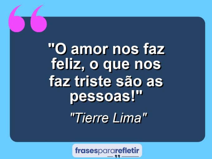 Frases de Amor: mensagens românticas e apaixonantes - “O amor nos faz feliz, o que nos faz triste são as pessoas!”