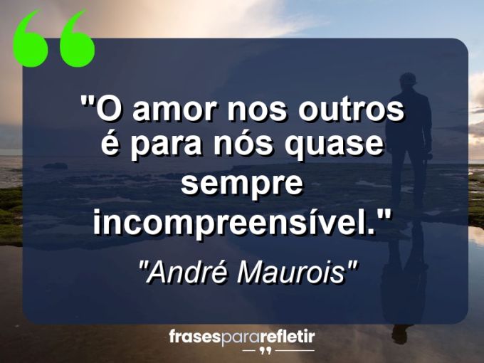 Frases de Amor: mensagens românticas e apaixonantes - “O amor nos outros é para nós quase sempre incompreensível.”