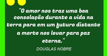 “O amor nos traz uma boa consolação durante a vida na terra para em um futuro distante a morte nos levar para paz eterna.”
