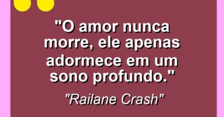 “O amor nunca morre, ele apenas adormece em um sono profundo.”