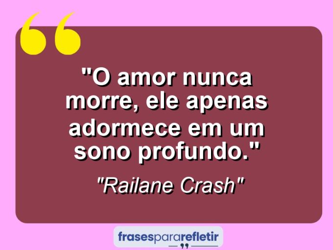 Frases de Amor: mensagens românticas e apaixonantes - “O amor nunca morre, ele apenas adormece em um sono profundo.”