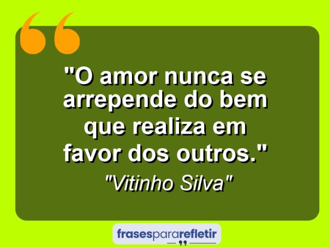 Frases de Amor: mensagens românticas e apaixonantes - “O amor nunca se arrepende do bem que realiza em favor dos outros.”