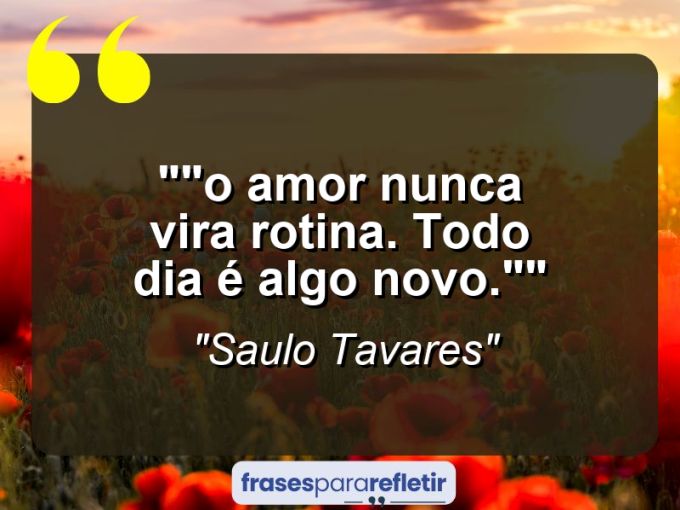 Frases de Amor: mensagens românticas e apaixonantes - “”O Amor nunca vira rotina. Todo dia é algo novo.””