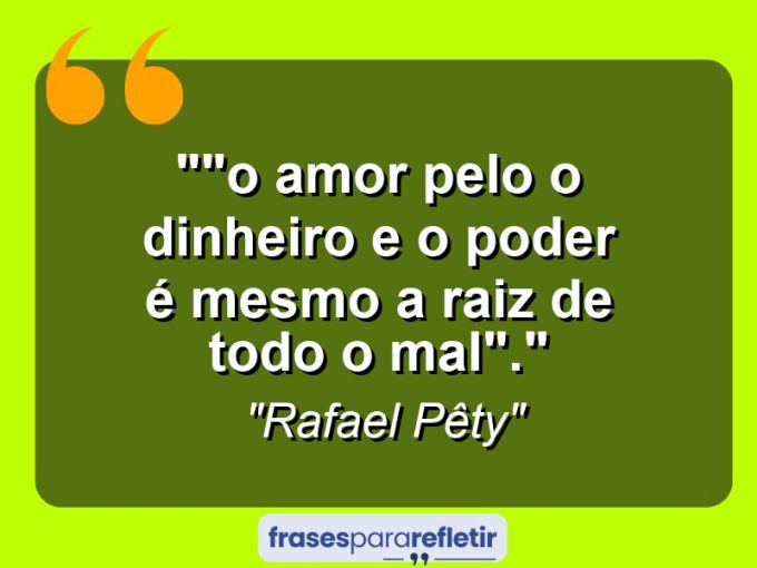 Frases de Amor: mensagens românticas e apaixonantes - “”O Amor pelo o Dinheiro e o poder é mesmo a raiz de todo o mal”.”