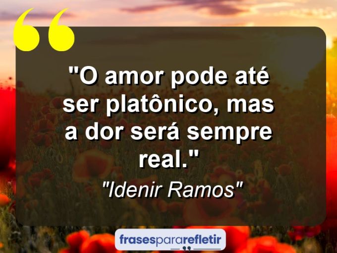 Frases de Amor: mensagens românticas e apaixonantes - “O amor pode até ser platônico, mas a dor será sempre real.”