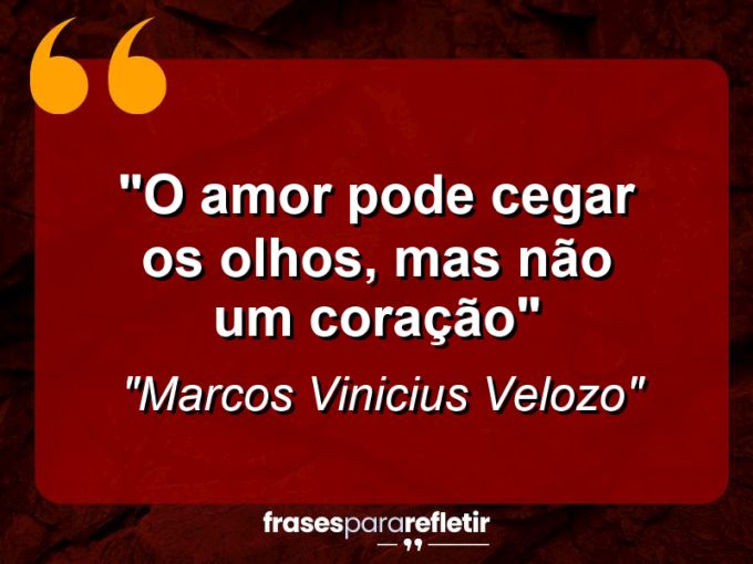 Frases de Amor: mensagens românticas e apaixonantes - “O amor pode cegar os olhos, mas não um coração”