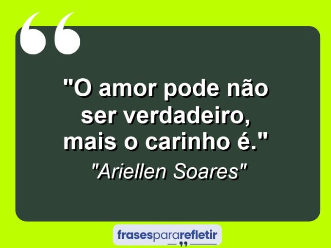 Frases de Amor: mensagens românticas e apaixonantes - “O amor pode não ser verdadeiro, mais o carinho é.”