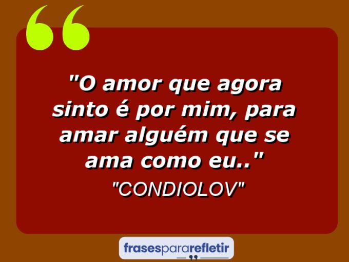 Frases de Amor: mensagens românticas e apaixonantes - “O amor que agora sinto é por mim, para amar alguém que se ama como eu..”